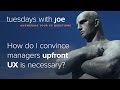 How do I convince managers that upfront UX is necessary? (Tuesdays with Joe, Episode 03)