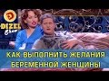 Чего хочет беременная женщина | Дизель Шоу