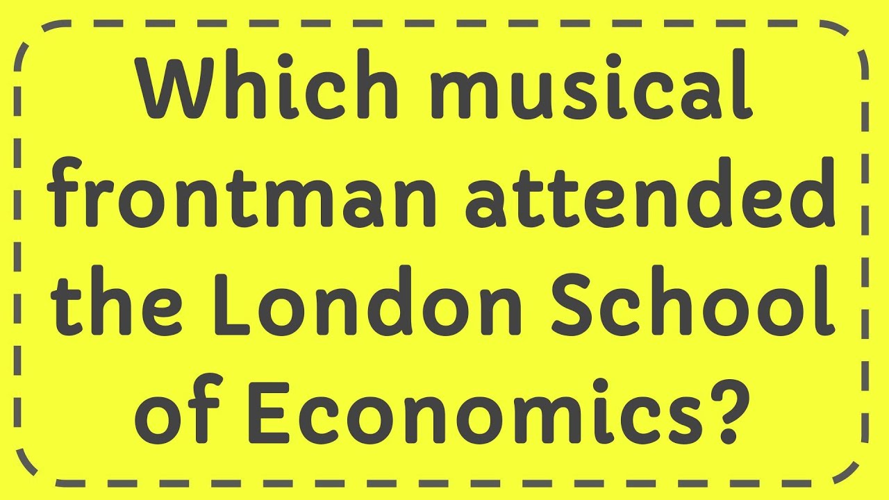 Which musical frontman attended the London School of Economics? YouTube