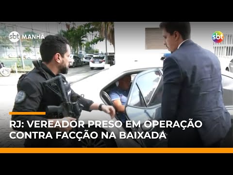 Video operacao-prende-vereador-e-desmantela-rede-criminosa-ligada-a-faccao-no-rj-sbt-manha