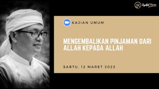 MENGEMBALIKAN PINJAMAN DARI ALLAH KEPADA ALLAH | SYAIFUL KARIM | KAJIAN MAKRIFAT | 12 MARET 2022