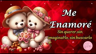 ME ENAMORÉ SIN QUERER, SIN IMAGINARLO, SIN PENSARLO 💖💞💗 mensaje para ti mi amor💕💞💖