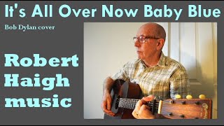 Its All Over Now Baby Blue  - Bob Dylan cover.  Performed by Robert Haigh.