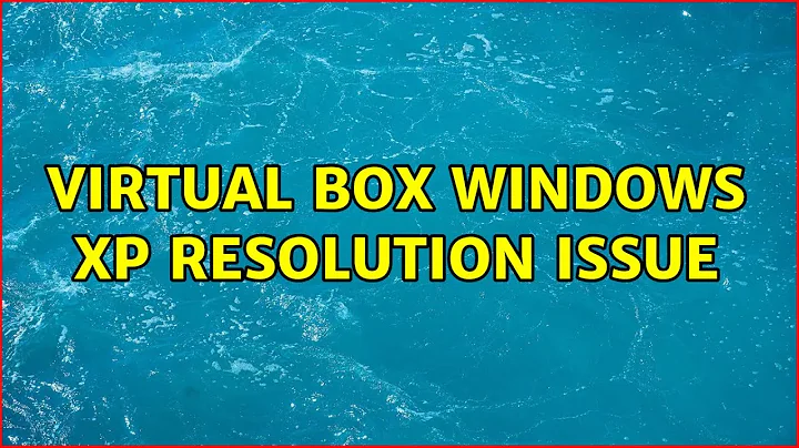 Ubuntu: Virtual Box Windows xp resolution issue