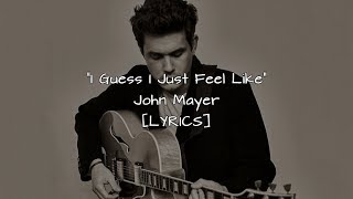 Video thumbnail of "John Mayer - I Guess I Just Feel Like (Lyrics)"