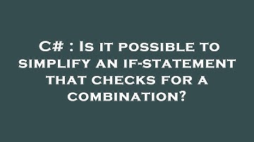 C# : Is it possible to simplify an if-statement that checks for a combination?
