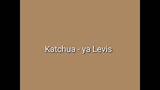 Katchua -Ya Levis  lyrics(English  Version)