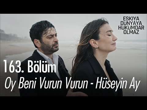 Oy beni vurun vurun - Hüseyin Ay - Eşkıya Dünyaya Hükümdar Olmaz 163. Bölüm