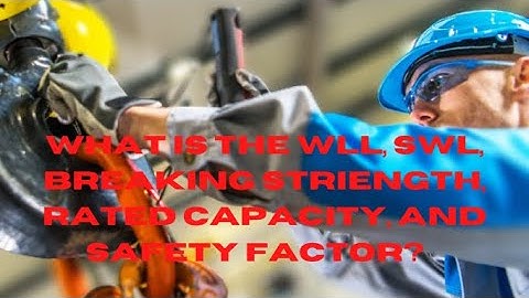 WORKING LOAD LIMIT, RATED CAPACITY, BREAKING STRENGTH & SAFETY FACTOR: WHAT DO THEY MEAN?