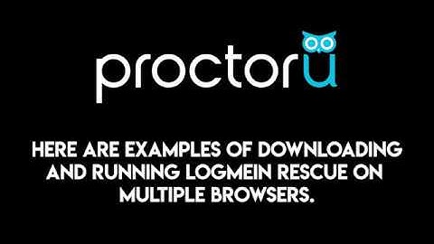 ProctorU -  Using LogMeIn Rescue with Different Browsers
