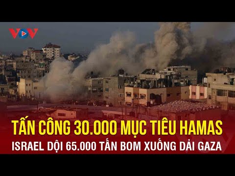 IDF tấn công 30.000 mục tiêu Hamas, Gaza hứng 65.000 tấn bom| Báo Điện tử VOV