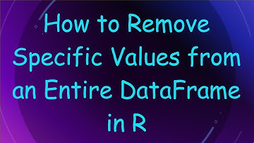 How to Remove Specific Values from an Entire DataFrame in R