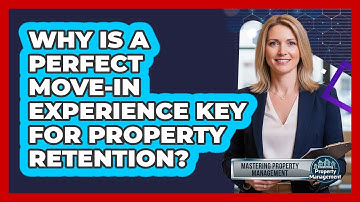 Why Is A Perfect Move-in Experience Key For Property Retention? - Mastering Property Management