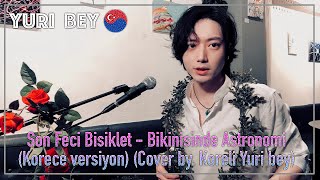 Son Feci Bisiklet - Bikinisinde Astronomi(Korece versiyon)ㅣCover by, Koreli Yuri bey