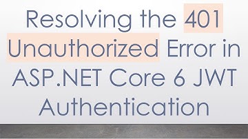 Resolving the 401 Unauthorized Error in ASP.NET Core 6 JWT Authentication
