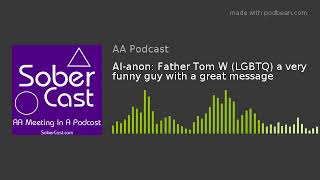 Al-anon: Father Tom W (LGBTQ) a very funny guy with a great message