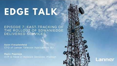 Edge Talk Episode 7: Fast-tracking of the rollout of SDWAN/Edge Delivered Services