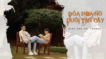 ĐÓA HOA NỞ DƯỚI TÀN CÂY | ĐINH ỨNG PHI TRƯỜNG - Official MV