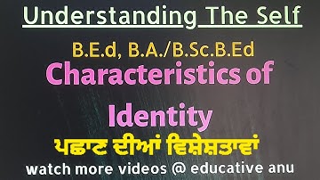 identity ll characteristics ll understanding the self ll B.Ed, B.A.B.Ed#educativeanu