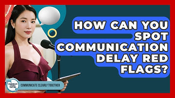 How Can You Spot Communication Delay Red Flags? - Communicate Clearly Together
