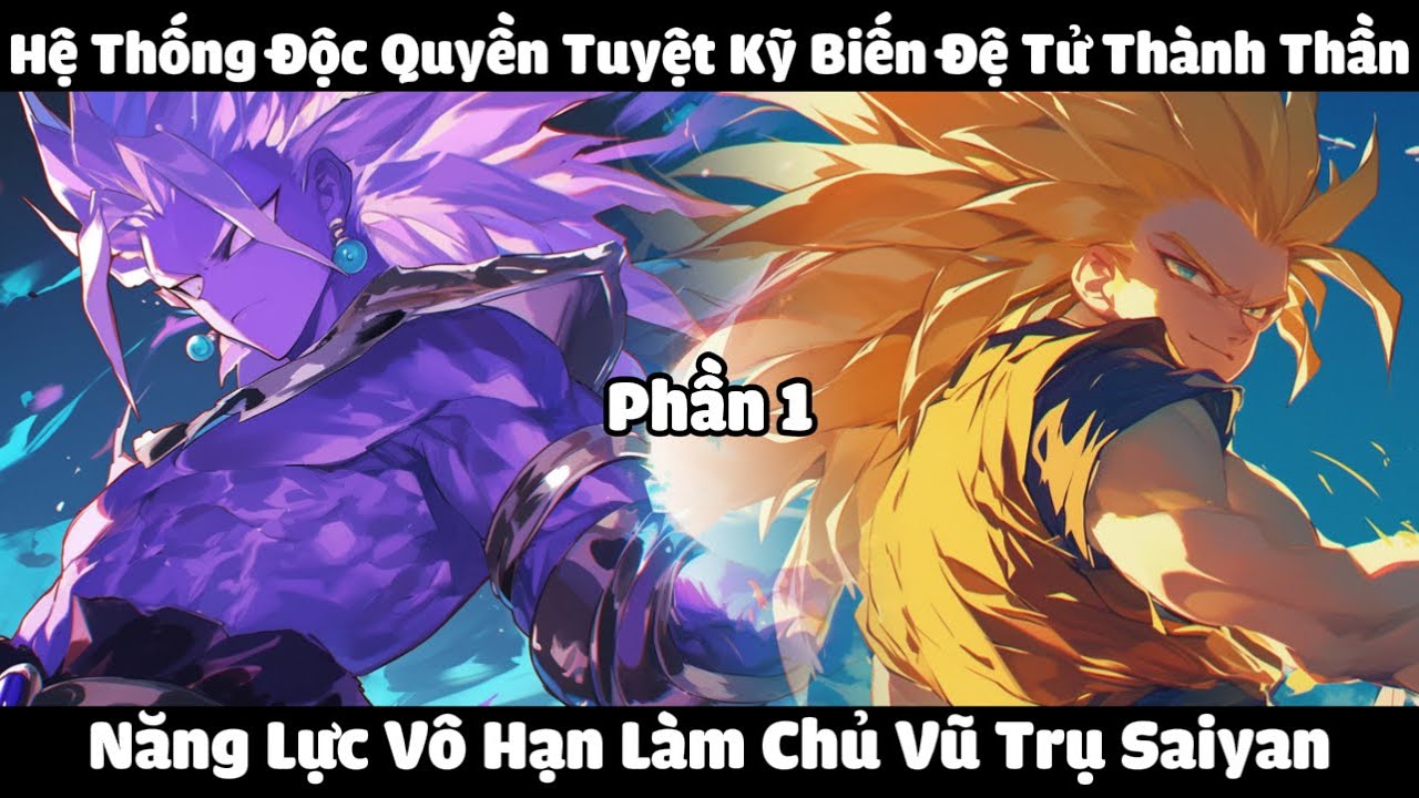 Hệ Thống Độc Quyền Tuyệt Kỹ Biến Đệ Tử Thành Thần, Năng Lực Vô Hạn Làm Chủ Vũ Trụ Saiyan | Phần 1