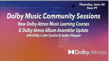 Dolby Atmos Album Assembler & Music Learning Courses Updates | Dolby Community Sessions
