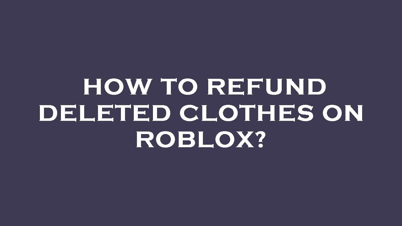 How to refund deleted clothes on roblox? YouTube