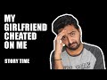 MY GIRLFRIEND CHEATED ON ME | STORY TIME