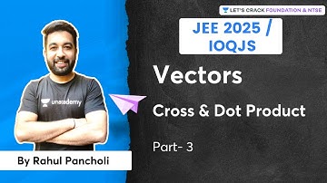 JEE 2025 / IOQJS | Vectors | Cross & Dot Product | Part - 3 | Rahul Pancholi