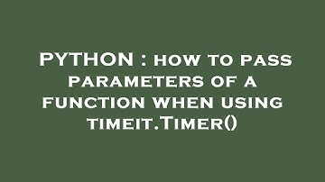PYTHON : how to pass parameters of a function when using timeit.Timer()