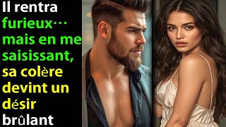 Il rentra furieux ce soir-là, mais en me prenant dans ses bras sa colère devint un désir brûlant
