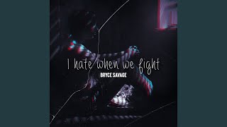 I Hate When We Fight - Bryce Savage
