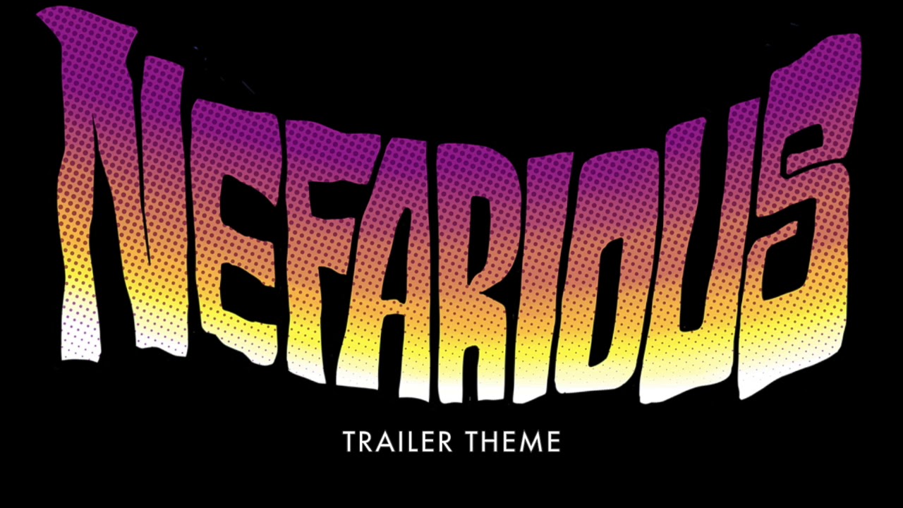 Trailer soundtrack. Nefarious. Good end. Nefarious fixations.