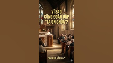 Vì sao cộng đoàn đáp “Tạ ơn Chúa” trong Thánh Lễ?