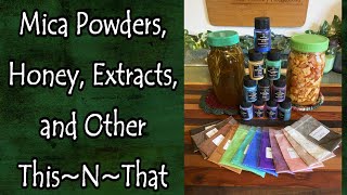Mica Powders, Honey, Extracts, and Other This~N~That