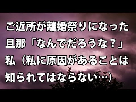 【修羅場　衝撃】ご近所が離婚祭りになった。 旦那「なんでだろうな？」 私（私に原因があることは 知られてはならない…） 【修羅場・衝撃体験をお送りします】
