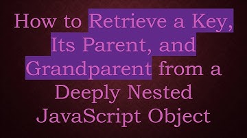 How to Retrieve a Key, Its Parent, and Grandparent from a Deeply Nested JavaScript Object