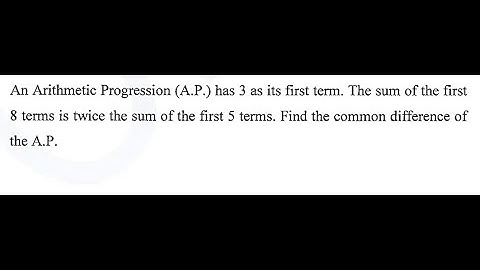 An Arithmetic Progression has 3 as its first term The sum of the first 8 terms is twice the sum