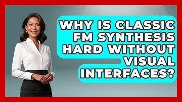 Why Is Classic FM Synthesis Hard Without Visual Interfaces? - Music Producer Mastery