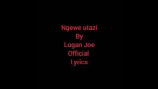 #ngewe utazi by #logan joe official lyrics