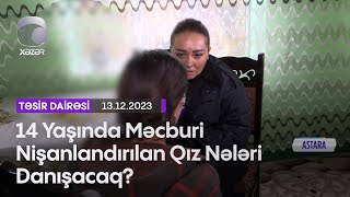 14 Yaşında Məcburi Nişanlandırılan Qız Nələri Danışacaq?
