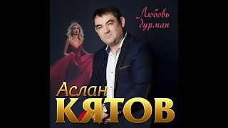 Аслан Кятов - Любовь дурман/ПРЕМЬЕРА 2019
