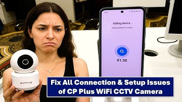 Fix All Connection & Setup Issues of CP Plus WiFi CCTV Camera