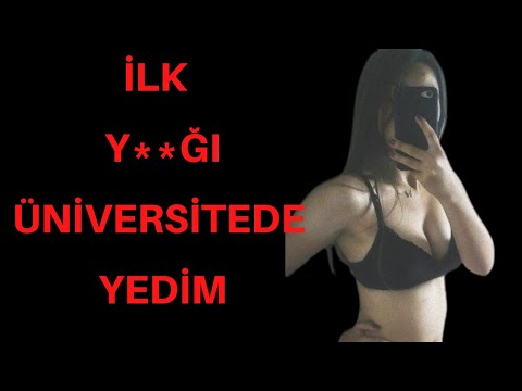 İLK DENEYİMİ ÜNİVERSİTEDE YAŞADIM / ÜNİVERSİTELİ KIZ İTİRAF / İTİRAF VE YAŞANMIŞ  GERÇEK OLAYLAR