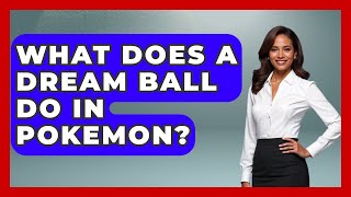 What Does A Dream Ball Do In Pokemon? - The Trainers Guide