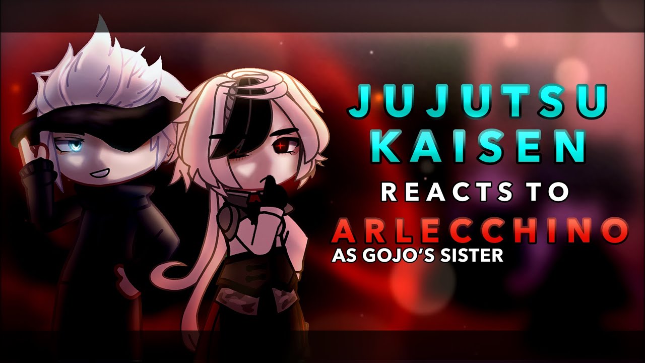 Jujutsu Kaisen react to Arlecchino as Gojo’s sister || AU || RoseGacha