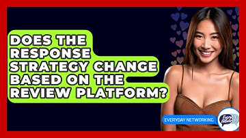 Does The Response Strategy Change Based On The Review Platform? - Everyday-Networking