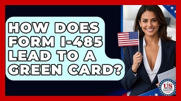 How Does Form I-485 Lead To A Green Card? - US Citizenship Immigration Guide