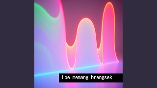 Loe memang brengsek