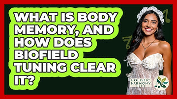What Is Body Memory, And How Does Biofield Tuning Clear It? - Holistic Harmony Music